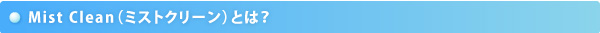 Mist Clean（ミストクリーン）とは？