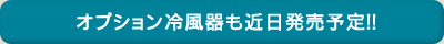 オプション冷風器も近日発売予定！